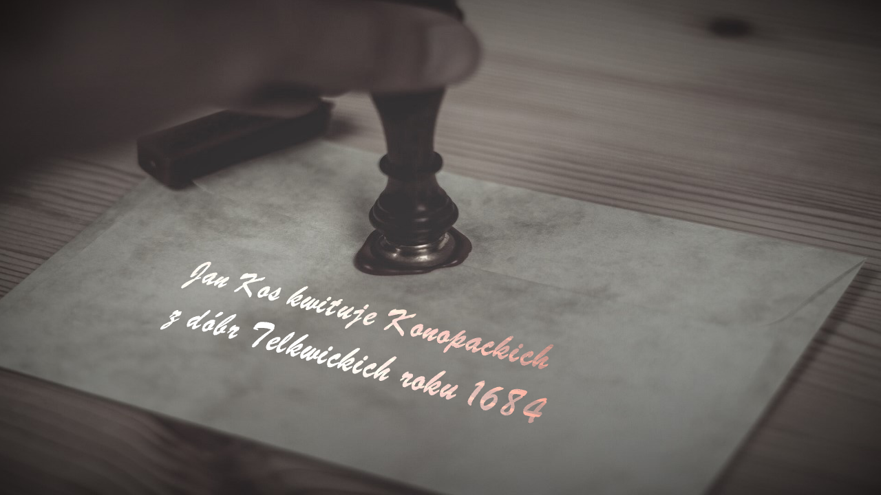 Chronologia wydarzeń Historii Szlacheckiej 33 Jan Kos kwituje Konopackich z dóbr Telkwickich roku 1684