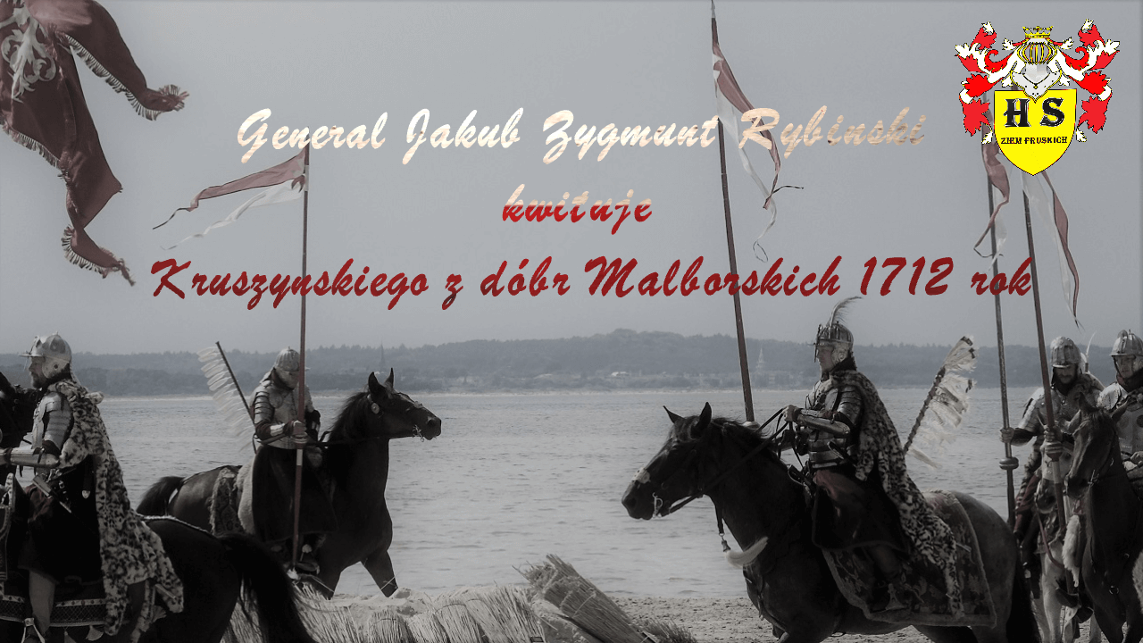 Chronologia wydarzeń Historii Szlacheckiej 11 Generał Rybiński kwituje Kruszyńskiego z dóbr Malborskich 1712 rok