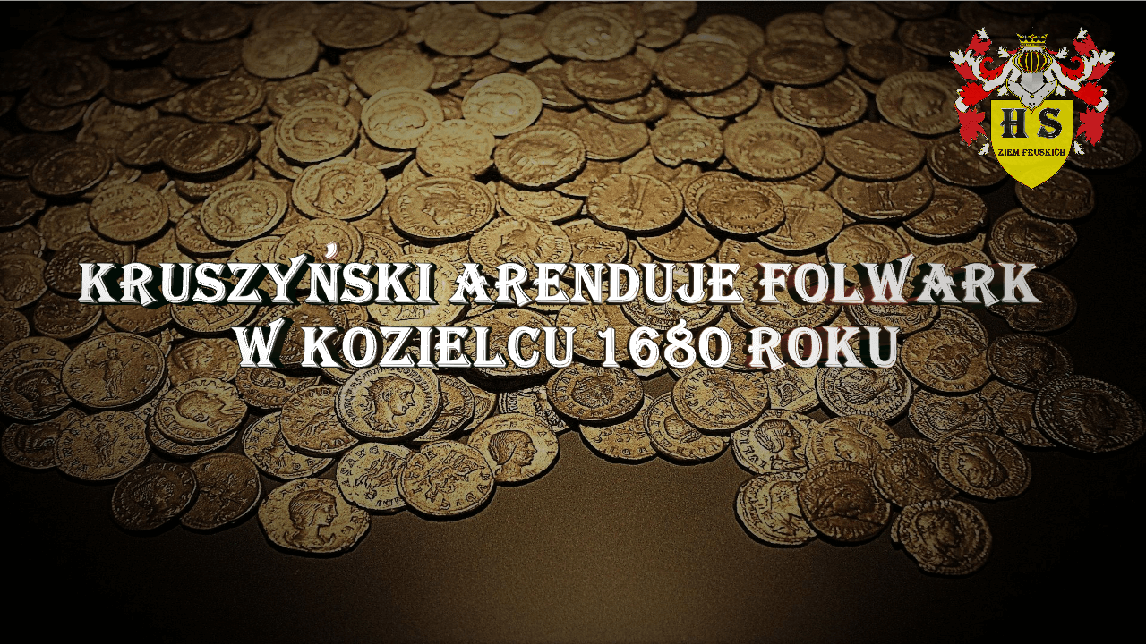 Chronologia wydarzeń Historii Szlacheckiej 37 Kruszyński arenduje folwark w Kozielcu 1680 roku