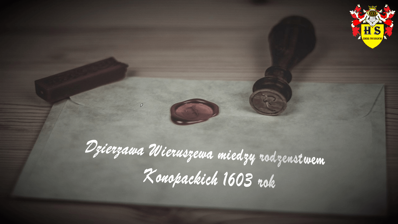 Chronologia wydarzeń Historii Szlacheckiej 65 Umowa dzierżawna Wieruszewa rodzeństwa Konopackich 1603 rok