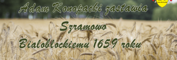 Chronologia wydarzeń Historii Szlacheckiej 51 Adam Konopacki zastawia Szramowo Białobłockiemu 1659 roku