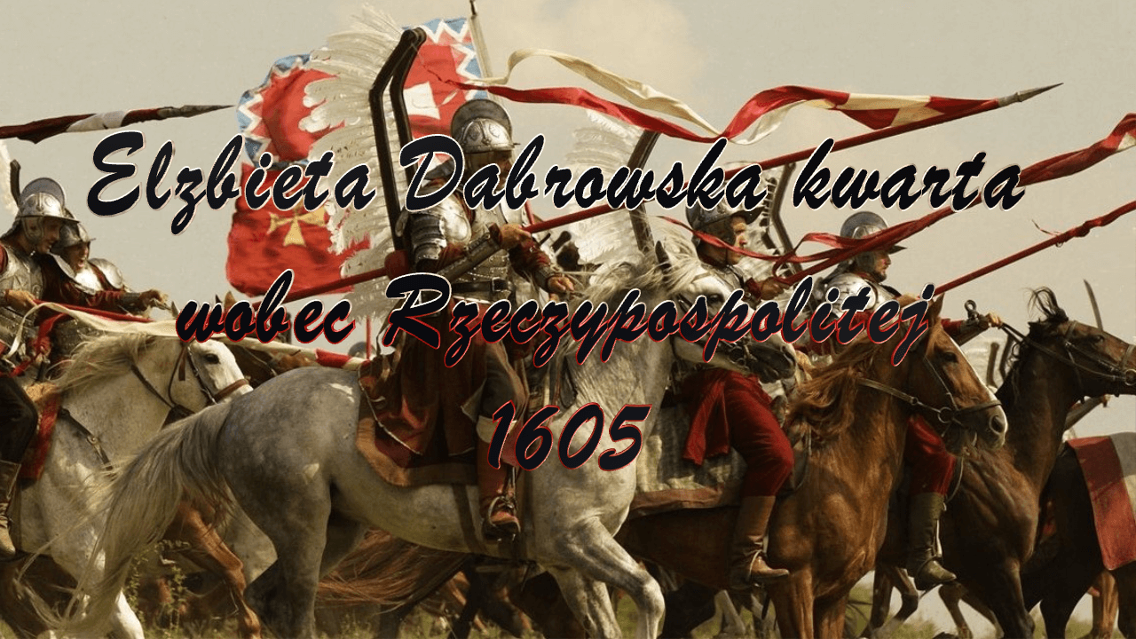 Elżbieta Dąbrowska kwarta wobec Rzeczypospolitej 1605 2 Elżbieta Dąbrowska kwarta wobec Rzeczypospolitej 1605