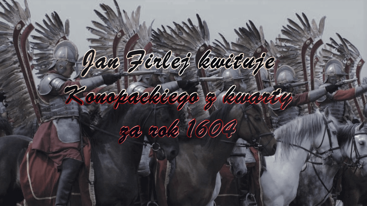 Jan Firlej kwituje Konopackiego z kwarty za rok 1604