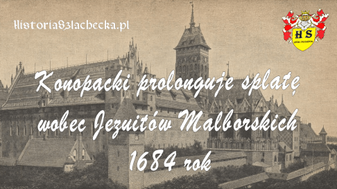 Konopacki prolonguje spłatę wobec Jezuitów Malborskich 1684 rok