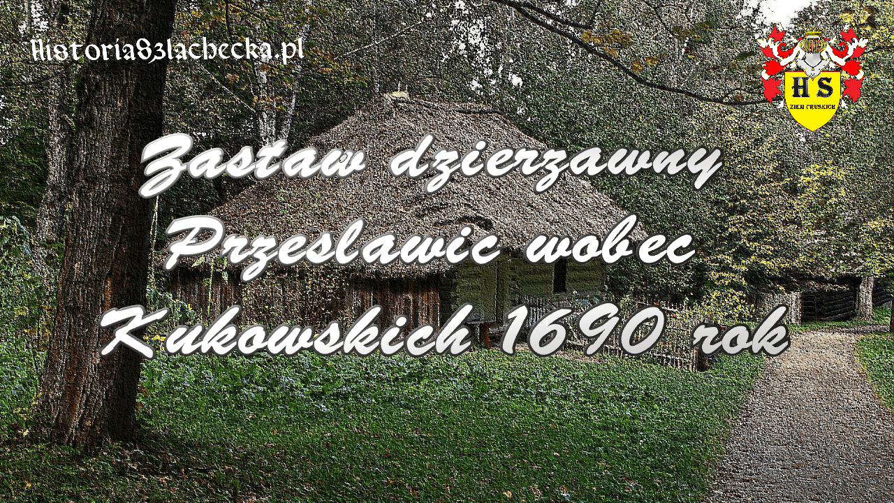Zastaw dzierżawny Przesławic wobec Kukowskich 1690 rok